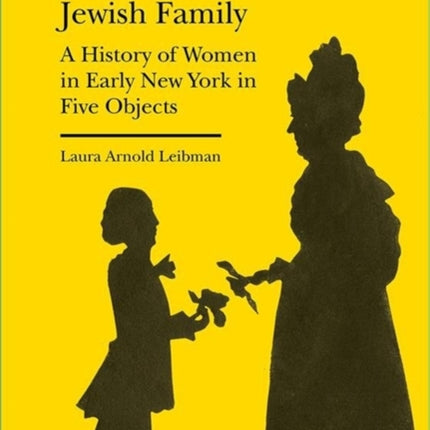 The Art of the Jewish Family – A History of Women in Early New York in Five Objects