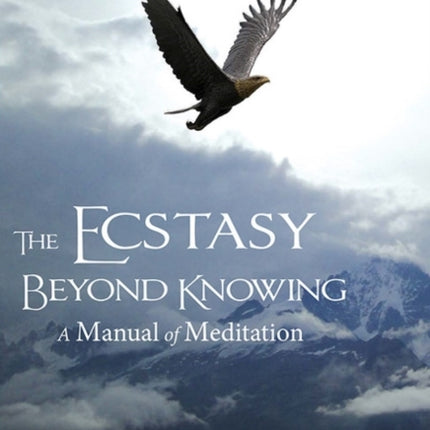 Ecstasy Beyond Knowing: A Manual of Meditation