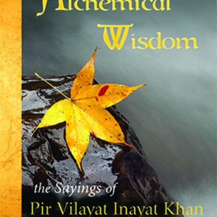 Alchemical Wisdom: The Sayings of Pir Vilayat Inayat Khan