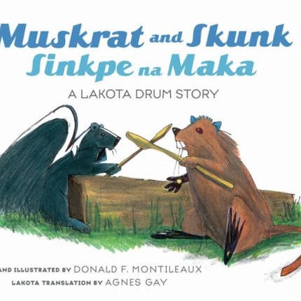 Muskrat And Skunk / Sinkpe Na Maka: A Lakota Drum Story