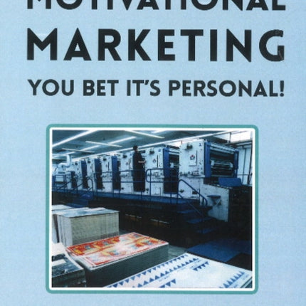 Motivational Marketing: You Bet Its Personal!: How I Sold Goods in Millions to the Richest World Markets