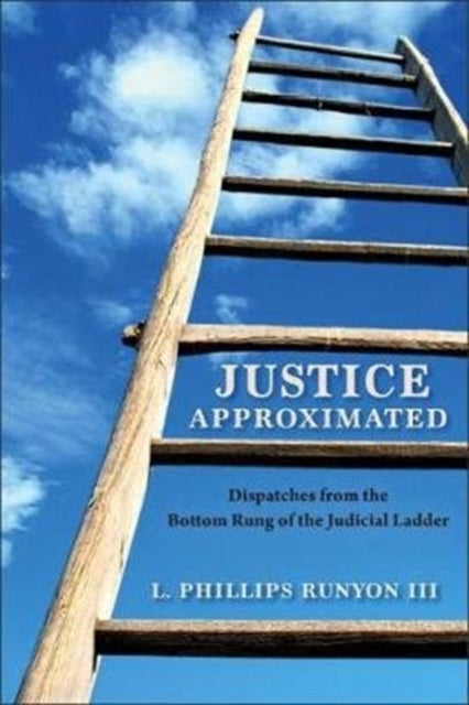 Justice Approximated Dispatches from the Bottom Rung of the Judicial Ladder