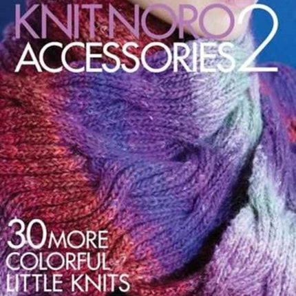 Knit Noro: Accessories 2: 30 More Colorful Little Knits