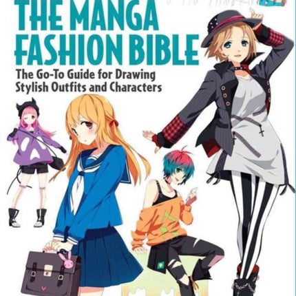 The Manga Fashion Bible: The Go-To Guide for Drawing Stylish Outfits and Characters