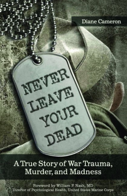 Never Leave Your Dead A True Story of War Trauma Murder and Madness