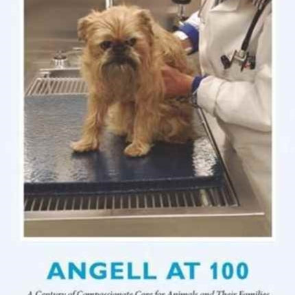 Angell at 100: A Century of Compassionate Care for Animals and Their Families at Angell Animal Medical Center