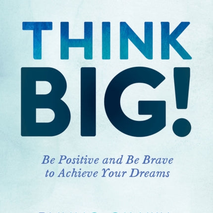 Think Big!: Be Positive and be Brave to Achieve Your Dreams