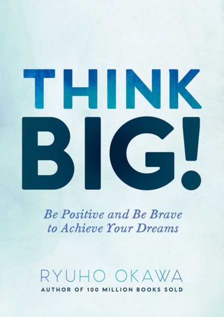 Think Big!: Be Positive and be Brave to Achieve Your Dreams