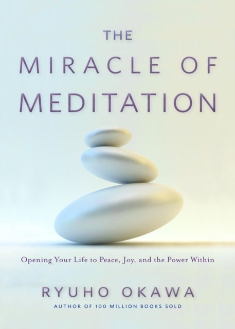 The Miracle of Meditation: Opening Your Life to Peace, Joy, and the Power Within