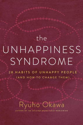 The Unhappiness Syndrome: 28 Habits of Unhappy People (and How to Change Them)