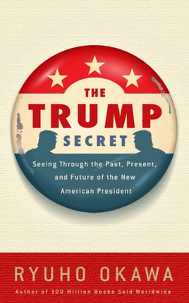 The Trump Secret: Seeing Through the Past, Present, and Future of the New American President