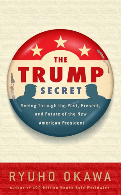 The Trump Secret: Seeing Through the Past, Present, and Future of the New American President