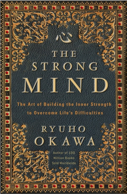 The Strong Mind: The Art of Building the Inner Strength to Overcome Life's Difficulties