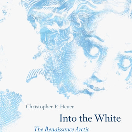 Into the White: The Renaissance Arctic and the End of the Image