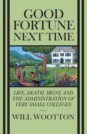 Good Fortune Next Time: Life, Death, Irony, and the Administration of Very Small Colleges