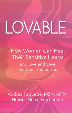 Lovable: How Women Can Heal Their Sensitive Hearts and Live and Love as Their True Selves