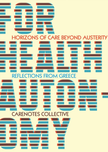 For Health Autonomy Horizons of Care Beyond AusterityReflections from Greece Carenotes a Notebook of Health Autonomy