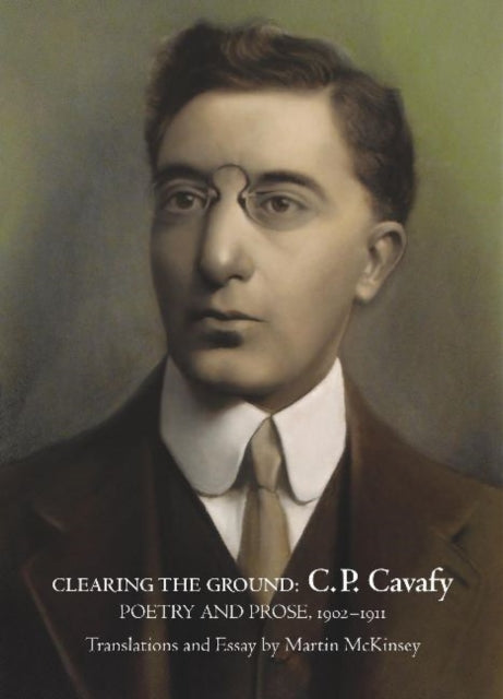 Clearing the Ground: C P Cavafy, Poetry & Prose, 1902-1911