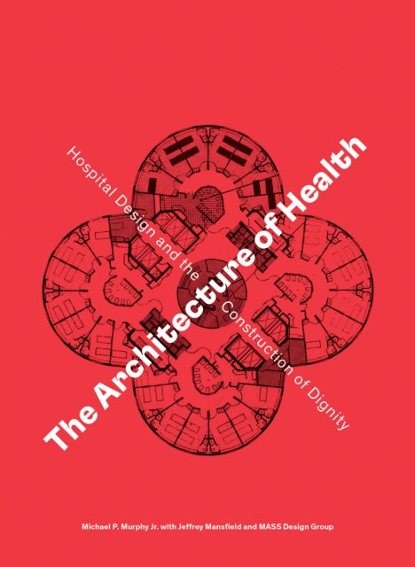 The Architecture of Health: Hospital Design and the Construction of Dignity