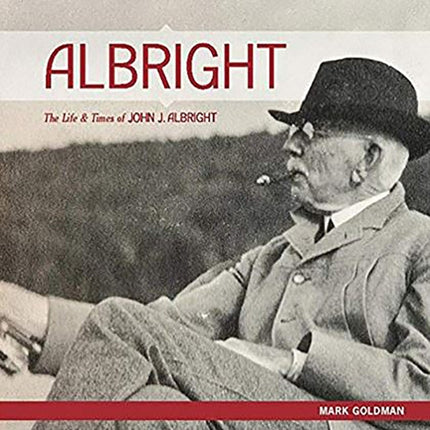 ALBRIGHT:: The Life and Times of John J. Albright