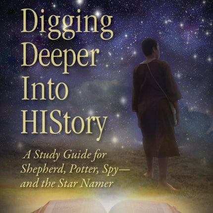 Digging Deeper Into History: A Study Guide for Shepherd, Potter, Spy—and the Star Namer