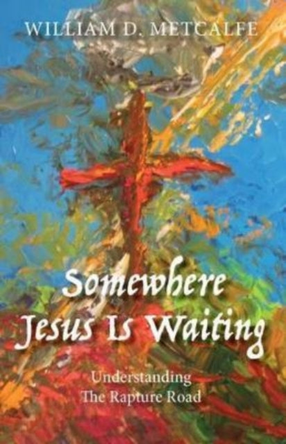 Somewhere Jesus Is Waiting: UNDERSTANDING THE RAPTURE ROAD