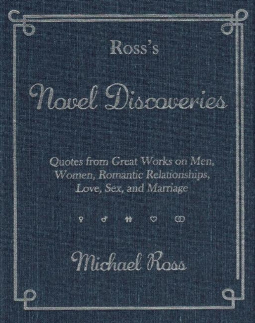 Ross's Novel Discoveries: Quotes from Great Works on Men, Women, Romantic Relationships, Love, Sex, and Marriage