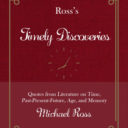 Ross's Timely Discoveries: Quotes from Literature on Time, Past-Present-Future, Age, and Memory