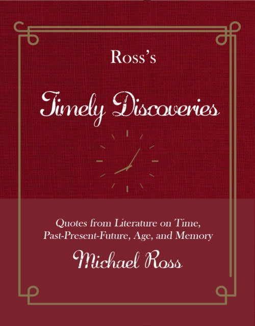 Ross's Timely Discoveries: Quotes from Literature on Time, Past-Present-Future, Age, and Memory