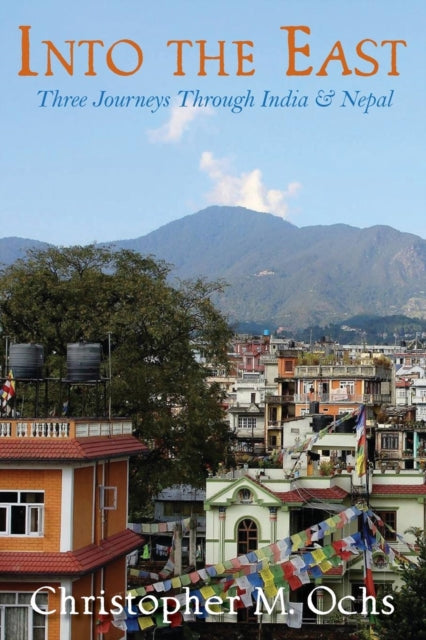 Into The East: Three Journeys Through India &