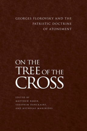 On the Tree of the Cross: Georges Florovsky and the Patristic Doctrine of Atonement