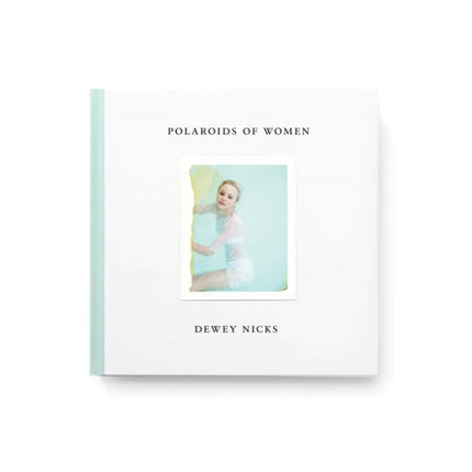 Dewey Nicks - Polaroids of Women