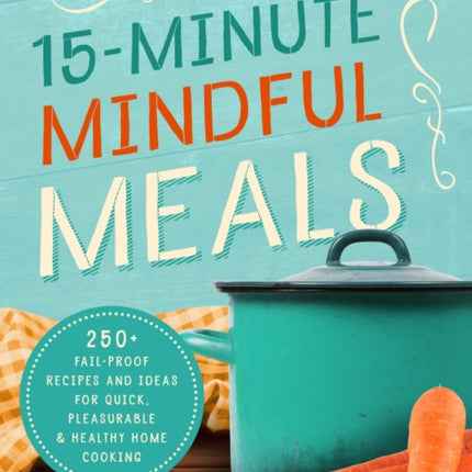 15-Minute Mindful Meals: 250+ Recipes and Ideas