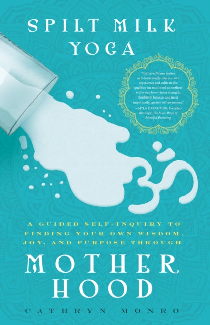 Spilt Milk Yoga: A Guided Self-Inquiry to Finding Your Own Wisdom, Joy, and Purpose Through Motherhood