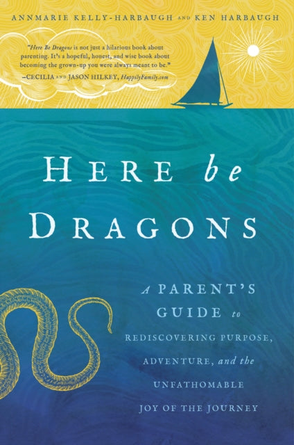 Here Be Dragons: A Parent’s Guide to Rediscovering Purpose, Adventure, and the Unfathomable Joy of the Journey