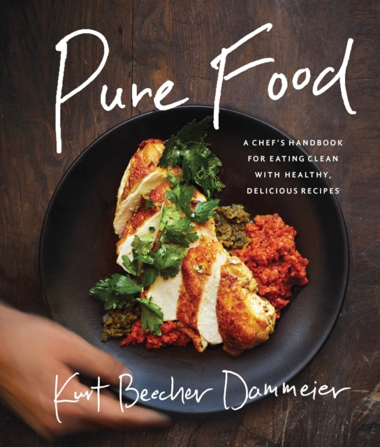 Pure Food: A Chef's Handbook for Eating Clean, with Healthy, Delicious Recipes