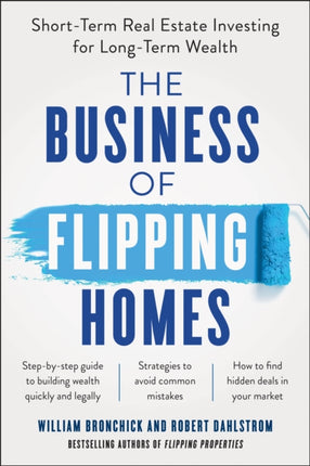 The Business of Flipping Homes: Short-Term Real Estate Investing for Long-Term Wealth