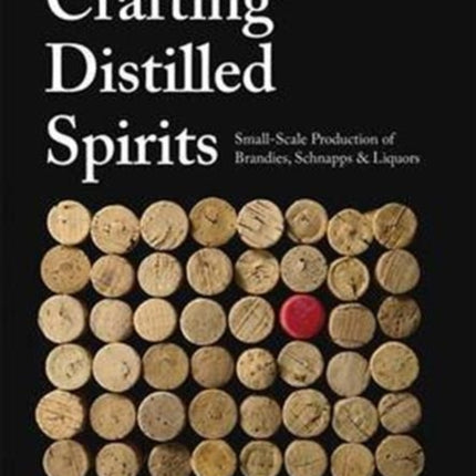 The Artisan's Guide to Crafting Distilled Spirits: Small-Scale Production of Brandies, Schnapps and Liquors