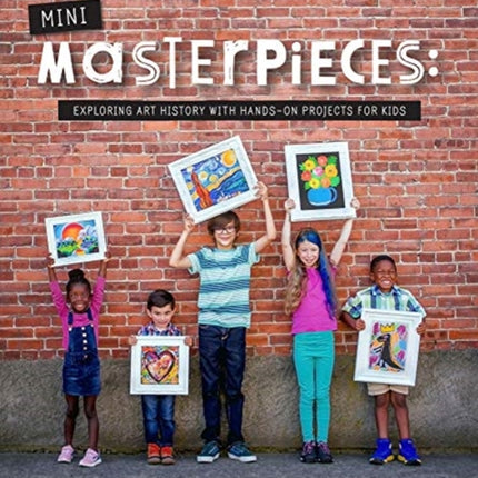 Mini-Masterpieces: Exploring Art History with Hands-on Projects for Kids