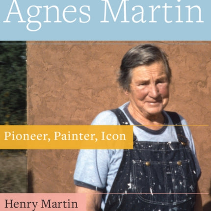 Agnes Martin: Pioneer, Painter, Icon