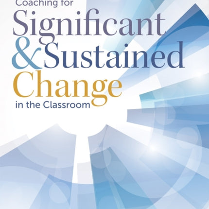 Coaching for Significant and Sustained Change in the Classroom: (a 5-Step Instructional Coaching Model for Making Real Improvements)