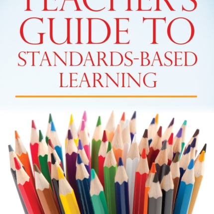 Teacher's Guide to Standards-Based Learning: (An Instruction Manual for Adopting Standards-Based Grading, Curriculum, and Feedback)