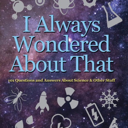 I Always Wondered About That: 101 Questions and Answers about Science and Other Stuff