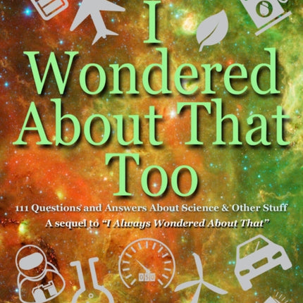 I Wondered About That Too: 111 Questions and Answers about Science and Other Stuff