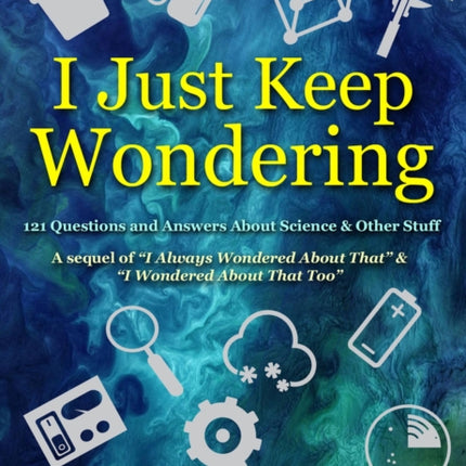 I Just Keep Wondering: 121 Questions and Answers about Science and Other Stuff