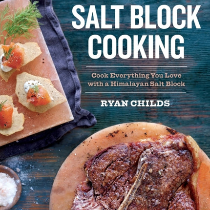 The Complete Book of Salt Block Cooking: Cook Everything You Love with a Himalayan Salt Block