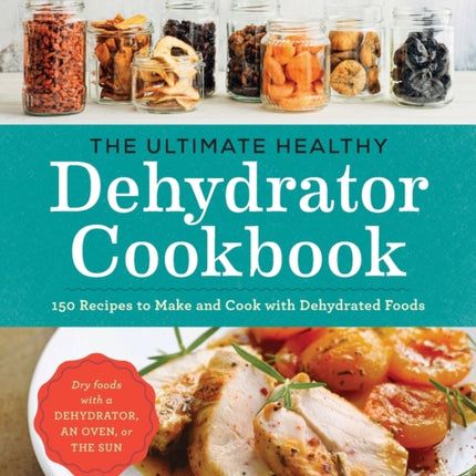The Ultimate Healthy Dehydrator Cookbook: 150