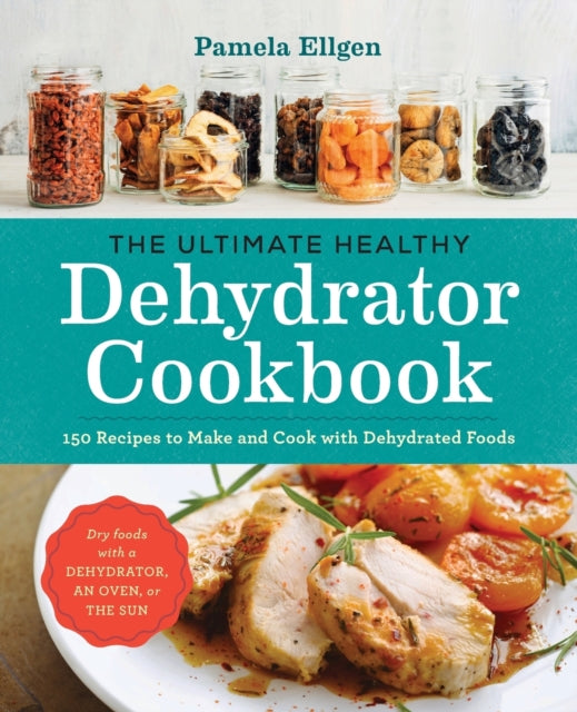 The Ultimate Healthy Dehydrator Cookbook: 150