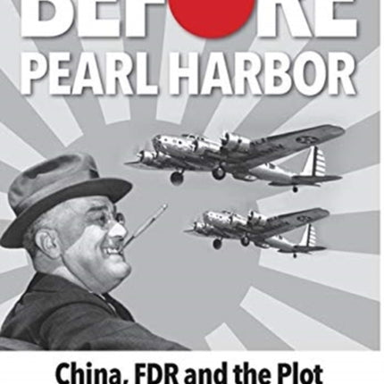 Before Pearl Harbor: China, FDR and the Plot to