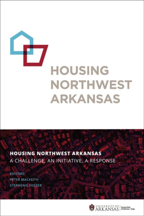 Housing Northwest Arkansas: A Challenge, An Initiative, A Response